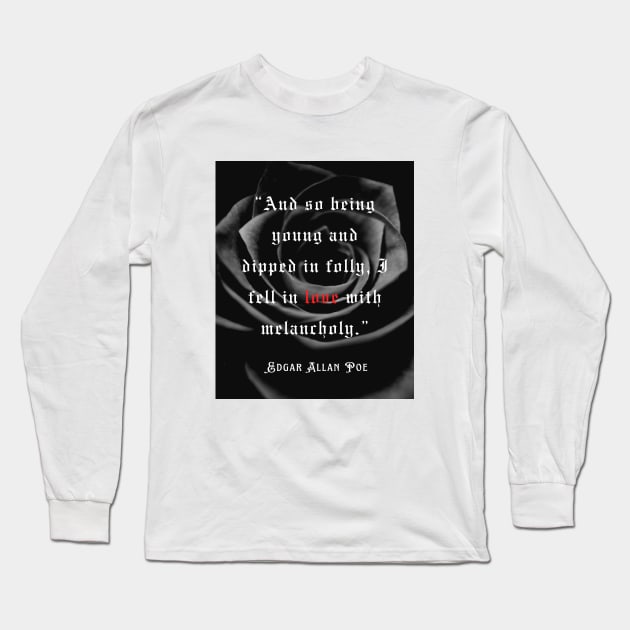 Edgar Allan Poe quote: And so being Young and dipped in Folly, I Fell in Love with Melancholy. Long Sleeve T-Shirt by artbleed